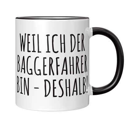 Baggerfahrer Tasse - Weil ich der Baggerfahrer bin - Deshalb! (Bagger, Geschenk)