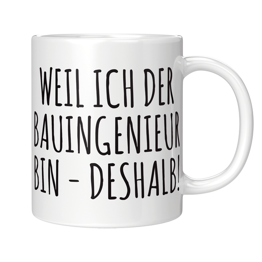 Bauingenieur Tasse - Weil ich der Bauingenieur bin - Deshalb! (Bauingenieurin, Geschenk)