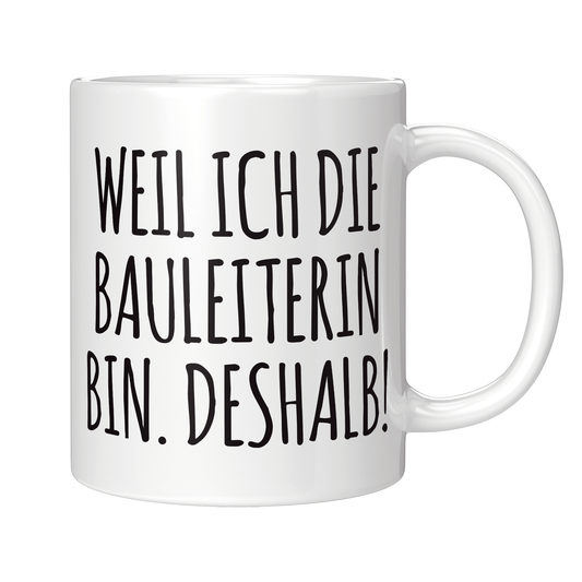 Bauleiter Tasse - Weil ich die Bauleiterin bin. Deshalb! (Bauleitung, Geschenk)