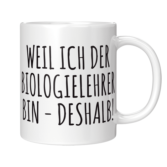 Biologielehrer Tasse - Weil ich der Biologielehrer bin - Deshalb! (Biologielehrerin, Geschenk)