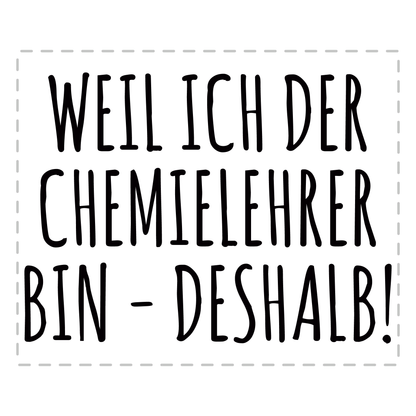 Chemielehrer Tasse - Weil ich der Chemielehrer bin - Deshalb!