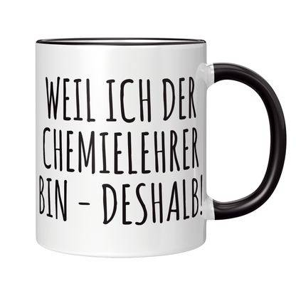 Chemielehrer Tasse - Weil ich der Chemielehrer bin - Deshalb!