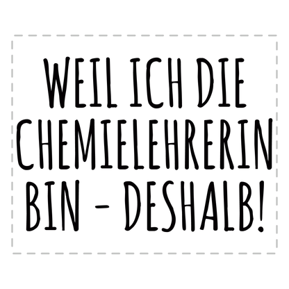 Chemielehrer Tasse - Weil ich die Chemielehrerin bin - Deshalb!