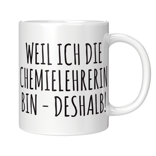 Chemielehrer Tasse - Weil ich die Chemielehrerin bin - Deshalb!