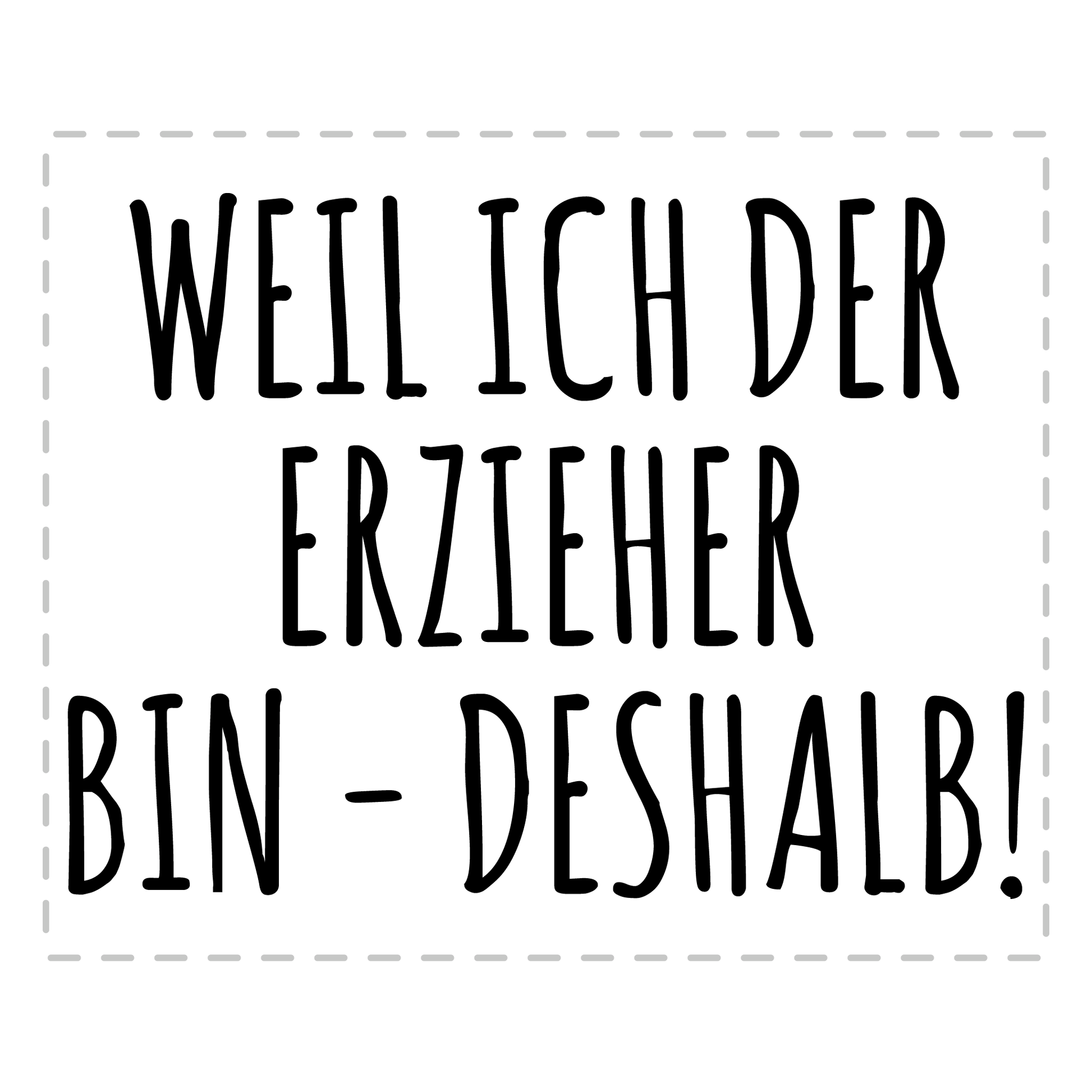 Erzieher Tasse - Weil ich der Erzieher bin - Deshalb!