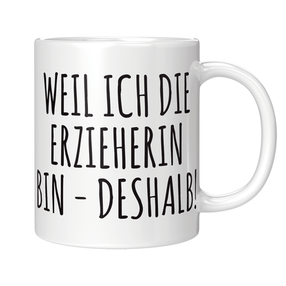 Erzieher Tasse - Weil ich die Erzieherin bin - Deshalb!