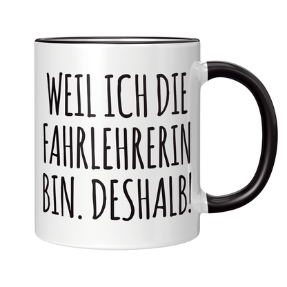 Fahrlehrer Tasse - Weil ich die Fahrlehrerin bin. Deshalb! (Fahrschule, Geschenk)