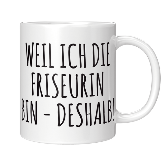 Friseurin Tasse - Weil ich die Friseurin bin - Deshalb!