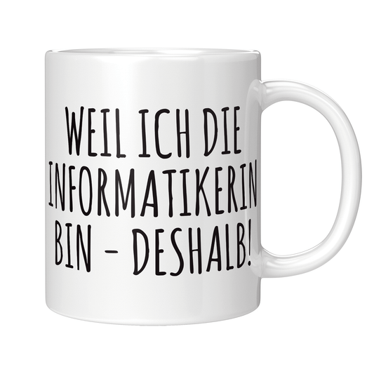 Informatiker Tasse - Weil ich die Informatikerin bin - Deshalb! (Informatik, Geschenk)