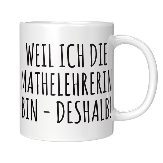 Mathelehrer Tasse - Weil ich die Mathelehrerin bin - Deshalb! (Mathe, Lehrer, Geschenk)