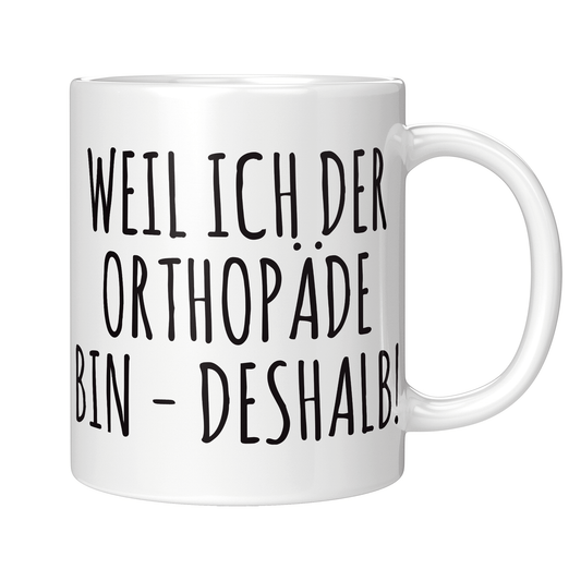 Orthopäde Tasse - Weil ich der Orthopäde bin - Deshalb! (Orthopädin, Orthopädie, Geschenk)