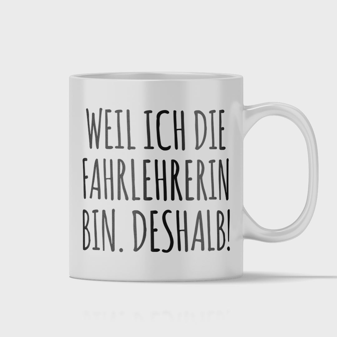 Fahrlehrer Tasse - Weil ich die Fahrlehrerin bin. Deshalb! (Fahrschule, Geschenk)