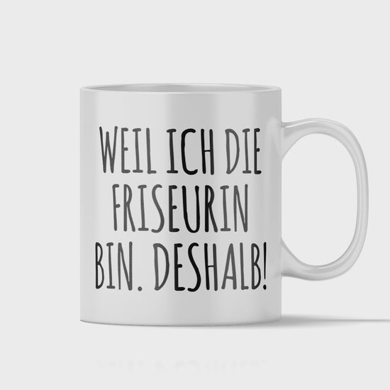 Friseur Tasse - Weil ich die Friseurin bin. Deshalb! (Friseurmeisterin, Geschenk)