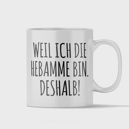 Hebamme Tasse - Weil ich die Hebamme bin. Deshalb! (Entbindungspflegerin, Geschenk)