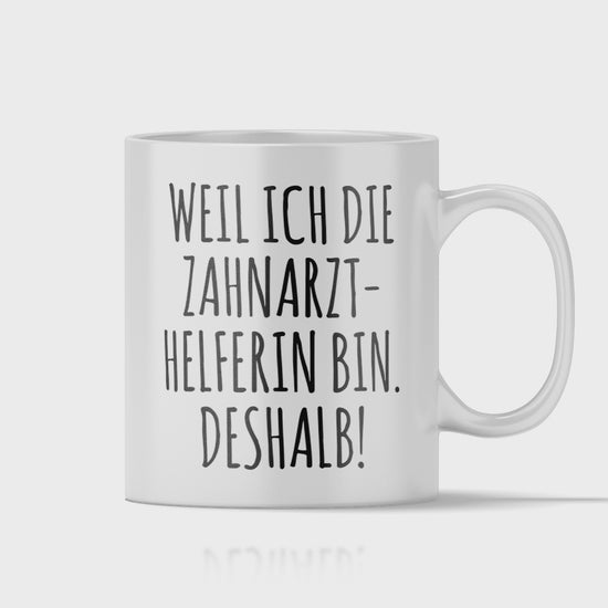 Zahnarzthelferin Tasse - Weil ich die Zahnarzthelferin bin. Deshalb! (ZFA, Zahnmedizinische Fachangestellte, Geschenk)