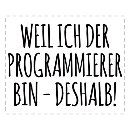 Programmierer Tasse - Weil ich der Programmierer bin - Deshalb! (Programmiererin, Geschenk)