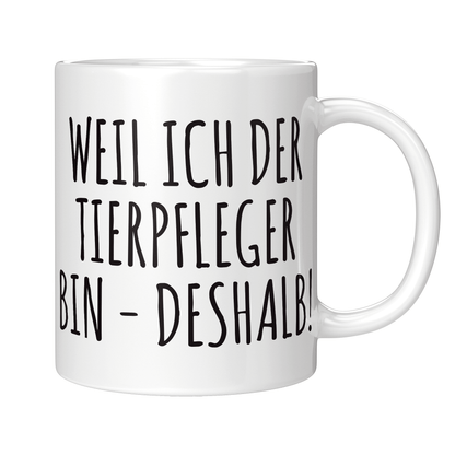 Tierpfleger Tasse - Weil ich der Tierpfleger bin - Deshalb! (Tierpflege, Geschenk)