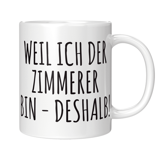 Zimmerer Tasse Weil ich der Zimmerer bin